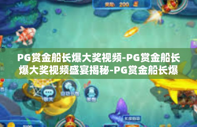 PG赏金船长爆大奖视频-PG赏金船长爆大奖视频盛宴揭秘-PG赏金船长爆大奖视频