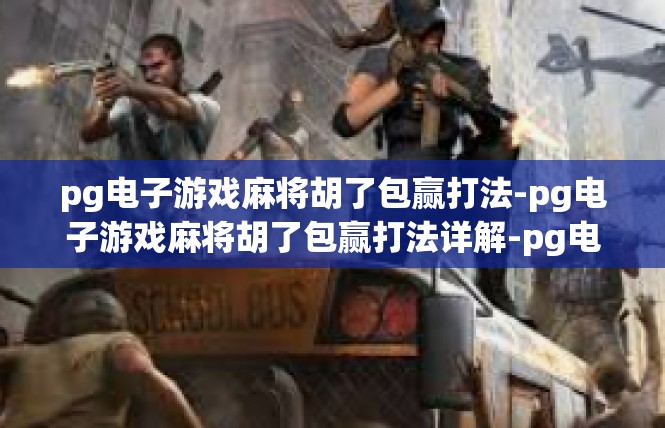 pg电子游戏麻将胡了包赢打法-pg电子游戏麻将胡了包赢打法详解-pg电子游戏麻将胡了包赢打法