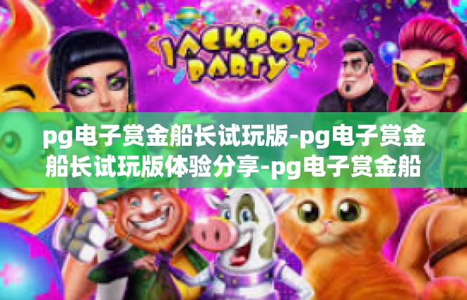 pg电子赏金船长试玩版-pg电子赏金船长试玩版体验分享-pg电子赏金船长试玩版