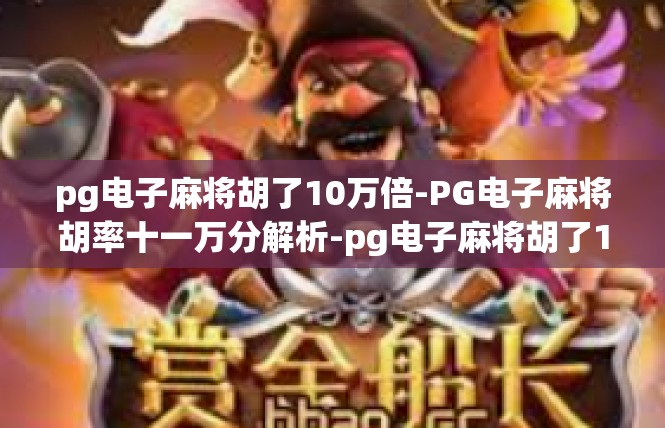 pg电子麻将胡了10万倍-PG电子麻将胡率十一万分解析-pg电子麻将胡了10万倍