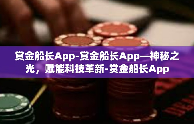赏金船长App-赏金船长App—神秘之光，赋能科技革新-赏金船长App