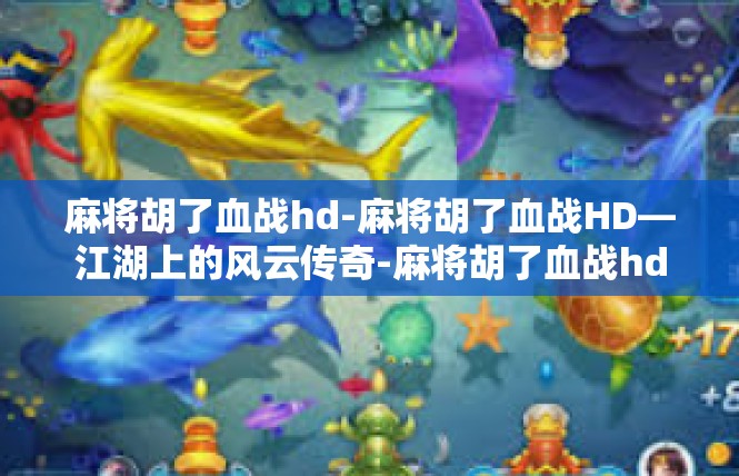 麻将胡了血战hd-麻将胡了血战HD—江湖上的风云传奇-麻将胡了血战hd