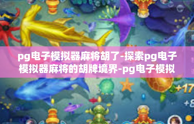 pg电子模拟器麻将胡了-探索pg电子模拟器麻将的胡牌境界-pg电子模拟器麻将胡了