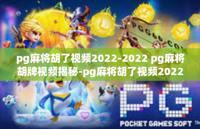 pg麻将胡了视频2022-2022 pg麻将胡牌视频揭秘-pg麻将胡了视频2022