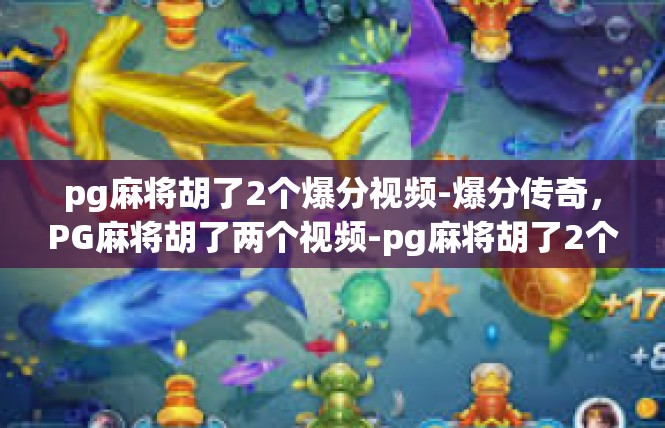 pg麻将胡了2个爆分视频-爆分传奇，PG麻将胡了两个视频-pg麻将胡了2个爆分视频