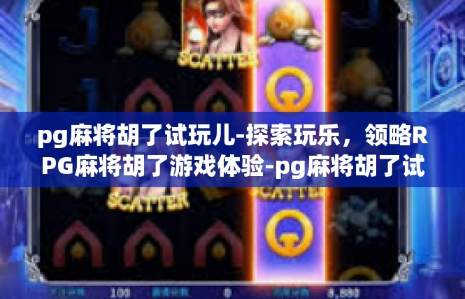pg麻将胡了试玩儿-探索玩乐，领略RPG麻将胡了游戏体验-pg麻将胡了试玩儿