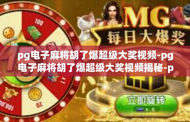 pg电子麻将胡了爆超级大奖视频-pg电子麻将胡了爆超级大奖视频揭秘-pg电子麻将胡了爆超级大奖视频