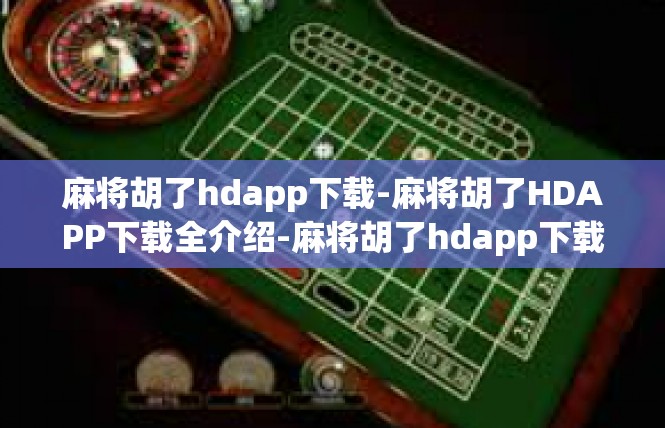 麻将胡了hdapp下载-麻将胡了HDAPP下载全介绍-麻将胡了hdapp下载