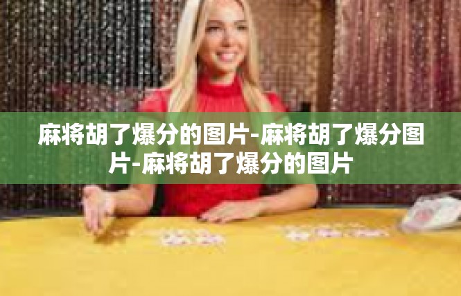 麻将胡了爆分的图片-麻将胡了爆分图片-麻将胡了爆分的图片