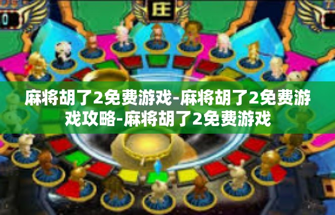 麻将胡了2免费游戏-麻将胡了2免费游戏攻略-麻将胡了2免费游戏