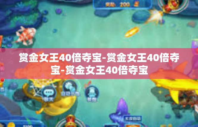 赏金女王40倍夺宝-赏金女王40倍夺宝-赏金女王40倍夺宝