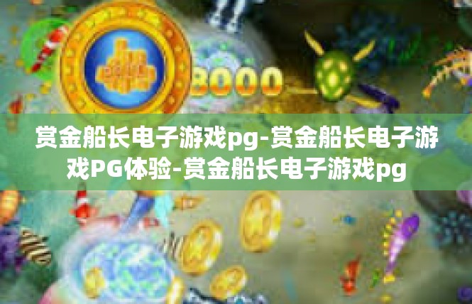 赏金船长电子游戏pg-赏金船长电子游戏PG体验-赏金船长电子游戏pg