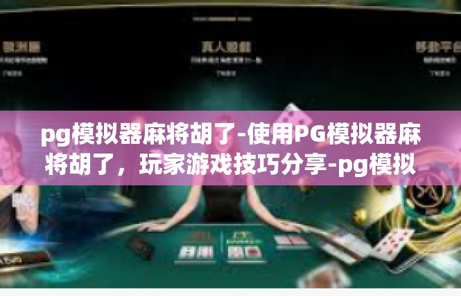 pg模拟器麻将胡了-使用PG模拟器麻将胡了，玩家游戏技巧分享-pg模拟器麻将胡了