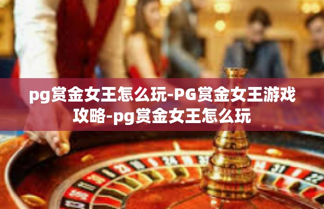 pg赏金女王怎么玩-PG赏金女王游戏攻略-pg赏金女王怎么玩