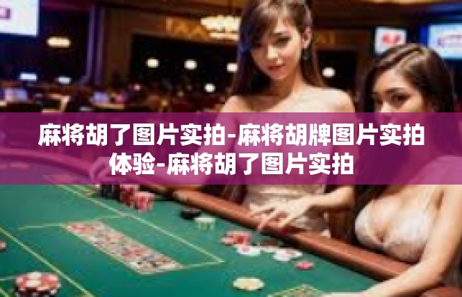 麻将胡了图片实拍-麻将胡牌图片实拍体验-麻将胡了图片实拍