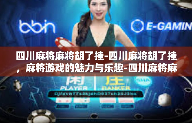 四川麻将麻将胡了挂-四川麻将胡了挂，麻将游戏的魅力与乐趣-四川麻将麻将胡了挂