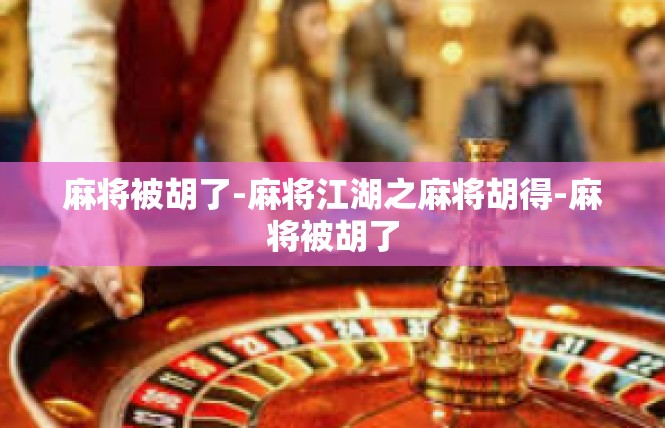 麻将被胡了-麻将江湖之麻将胡得-麻将被胡了
