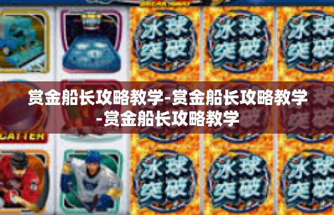 赏金船长攻略教学-赏金船长攻略教学-赏金船长攻略教学