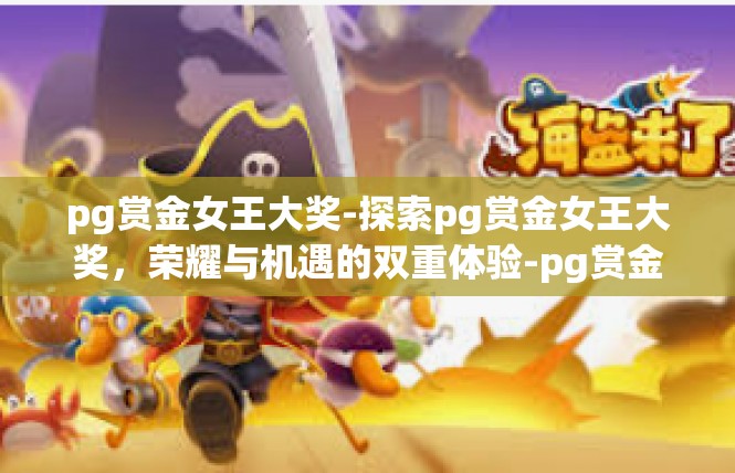 pg赏金女王大奖-探索pg赏金女王大奖，荣耀与机遇的双重体验-pg赏金女王大奖