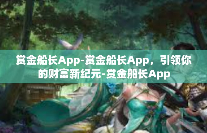 赏金船长App-赏金船长App，引领你的财富新纪元-赏金船长App