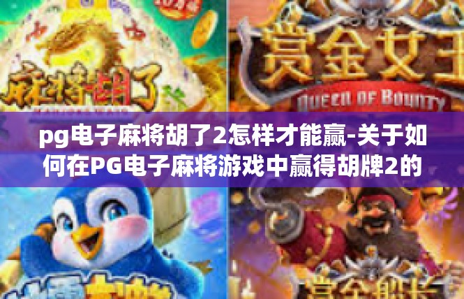 pg电子麻将胡了2怎样才能赢-关于如何在PG电子麻将游戏中赢得胡牌2的策略-pg电子麻将胡了2怎样才能赢