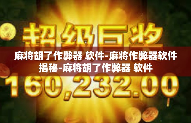 麻将胡了作弊器 软件-麻将作弊器软件揭秘-麻将胡了作弊器 软件