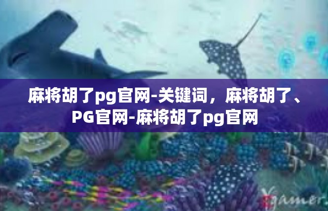 麻将胡了pg官网-关键词，麻将胡了、PG官网-麻将胡了pg官网