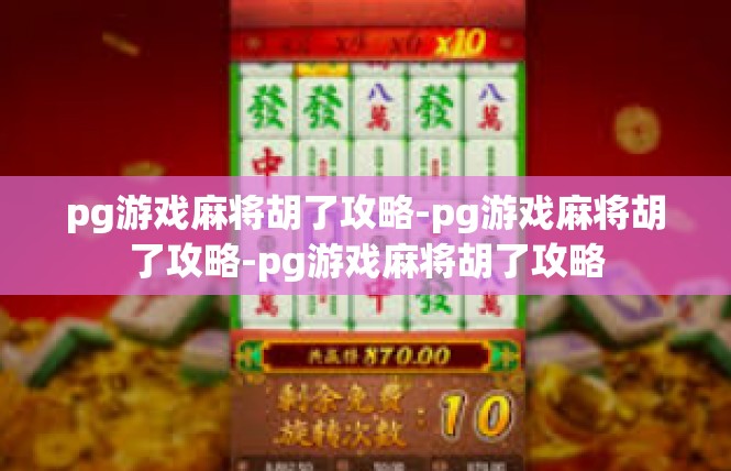 pg游戏麻将胡了攻略-pg游戏麻将胡了攻略-pg游戏麻将胡了攻略