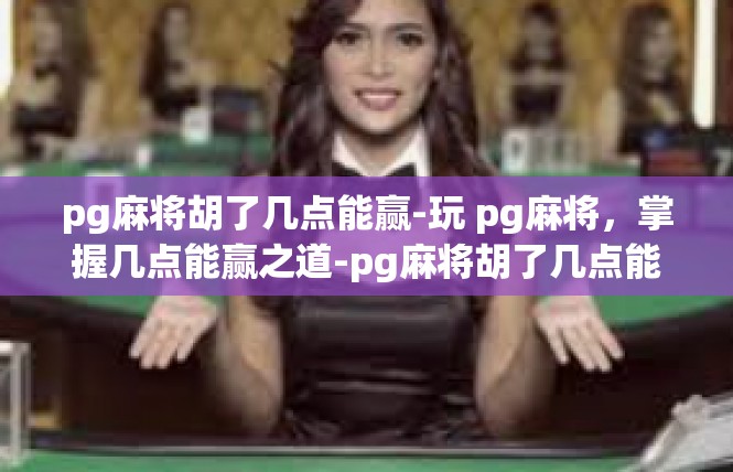 pg麻将胡了几点能赢-玩 pg麻将，掌握几点能赢之道-pg麻将胡了几点能赢