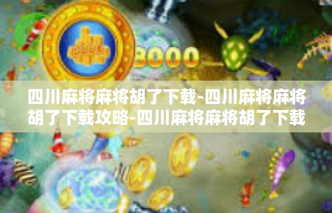 四川麻将麻将胡了下载-四川麻将麻将胡了下载攻略-四川麻将麻将胡了下载