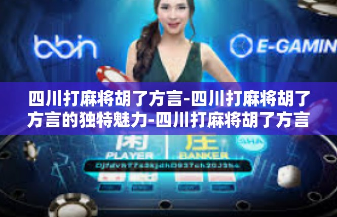 四川打麻将胡了方言-四川打麻将胡了方言的独特魅力-四川打麻将胡了方言
