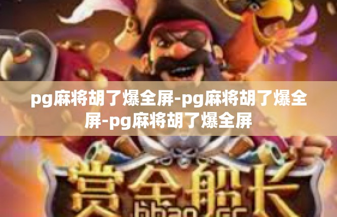 pg麻将胡了爆全屏-pg麻将胡了爆全屏-pg麻将胡了爆全屏