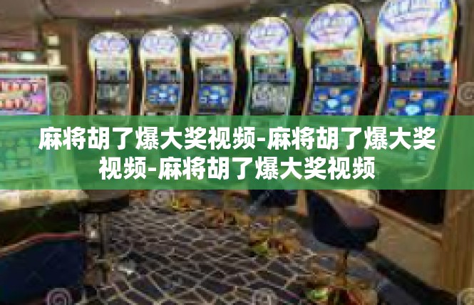 麻将胡了爆大奖视频-麻将胡了爆大奖视频-麻将胡了爆大奖视频