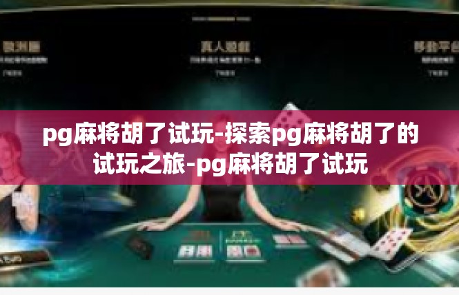 pg麻将胡了试玩-探索pg麻将胡了的试玩之旅-pg麻将胡了试玩