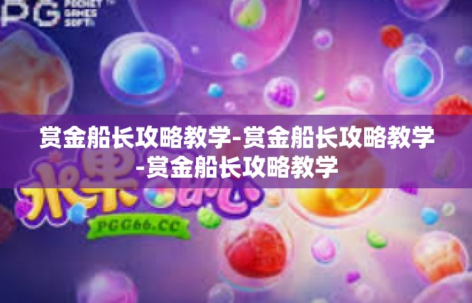 赏金船长攻略教学-赏金船长攻略教学-赏金船长攻略教学