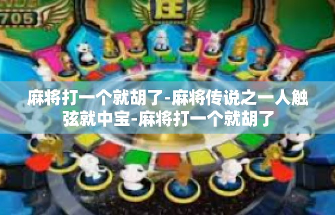 麻将打一个就胡了-麻将传说之一人触弦就中宝-麻将打一个就胡了