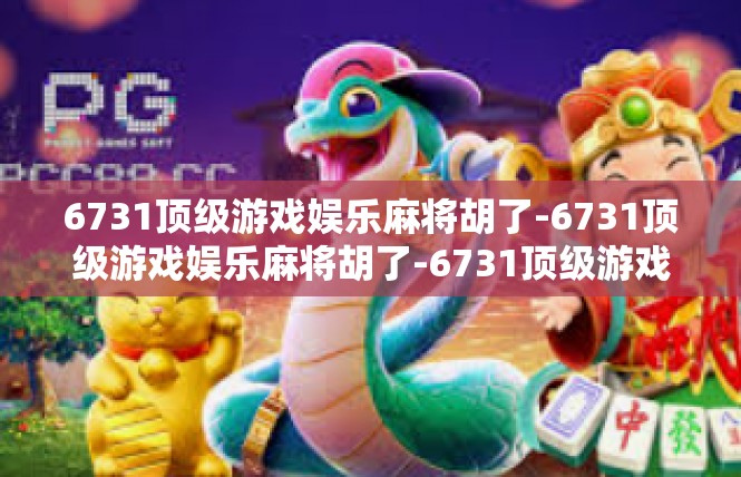 6731顶级游戏娱乐麻将胡了-6731顶级游戏娱乐麻将胡了-6731顶级游戏娱乐麻将胡了