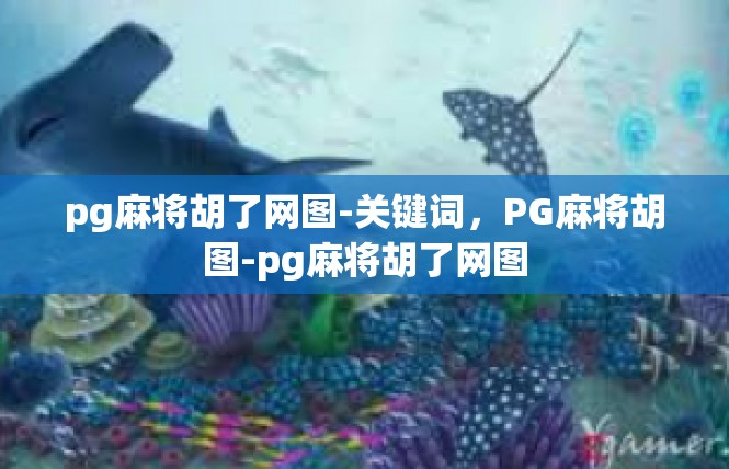 pg麻将胡了网图-关键词，PG麻将胡图-pg麻将胡了网图