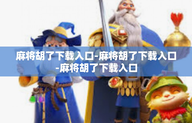麻将胡了下载入口-麻将胡了下载入口-麻将胡了下载入口