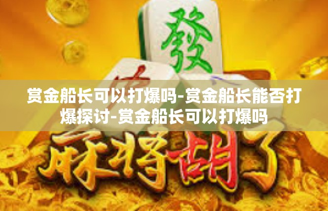 赏金船长可以打爆吗-赏金船长能否打爆探讨-赏金船长可以打爆吗