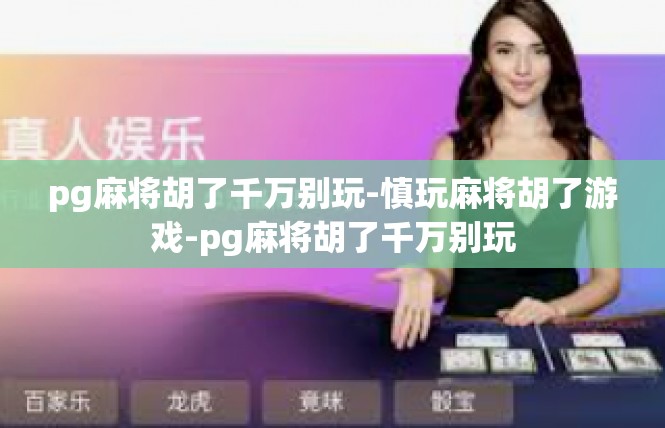 pg麻将胡了千万别玩-慎玩麻将胡了游戏-pg麻将胡了千万别玩