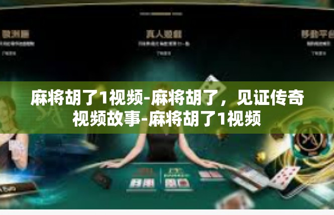 麻将胡了1视频-麻将胡了，见证传奇视频故事-麻将胡了1视频