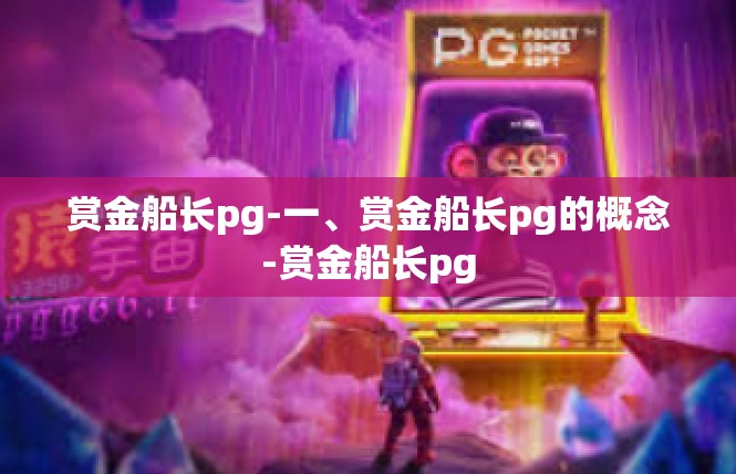 赏金船长pg-一、赏金船长pg的概念-赏金船长pg