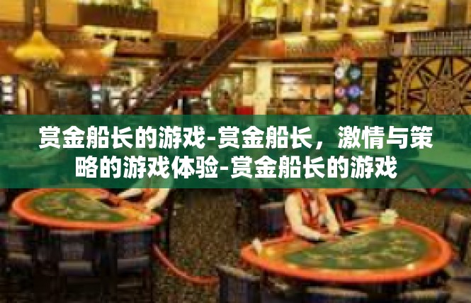 赏金船长的游戏-赏金船长，激情与策略的游戏体验-赏金船长的游戏