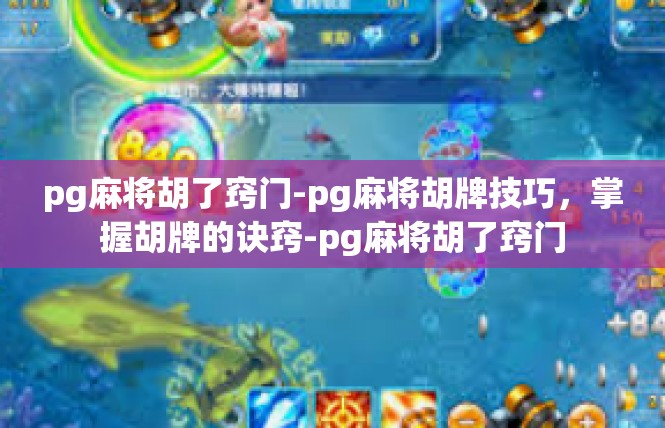 pg麻将胡了窍门-pg麻将胡牌技巧，掌握胡牌的诀窍-pg麻将胡了窍门