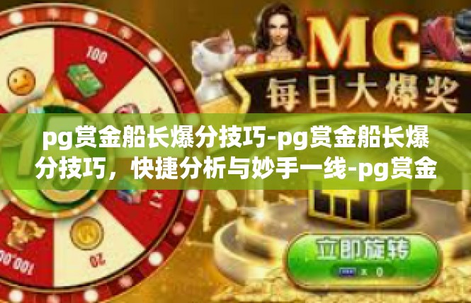 pg赏金船长爆分技巧-pg赏金船长爆分技巧，快捷分析与妙手一线-pg赏金船长爆分技巧