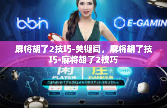 麻将胡了2技巧-关键词，麻将胡了技巧-麻将胡了2技巧