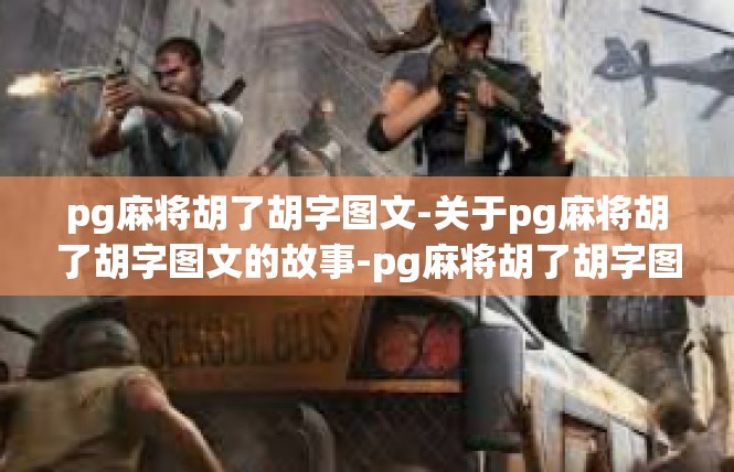 pg麻将胡了胡字图文-关于pg麻将胡了胡字图文的故事-pg麻将胡了胡字图文