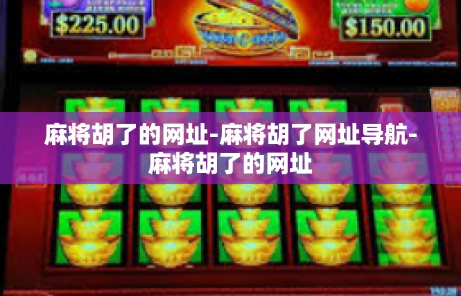 麻将胡了的网址-麻将胡了网址导航-麻将胡了的网址