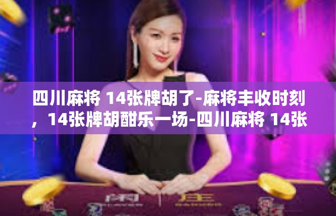 四川麻将 14张牌胡了-麻将丰收时刻，14张牌胡酣乐一场-四川麻将 14张牌胡了